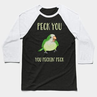 peck you, you peckin peck! Green quaker parrot Baseball T-Shirt